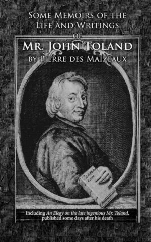 some memoirs of the life and writings of mr. john toland : including "an elegy on the late ingenious mr. toland", published some days after his death