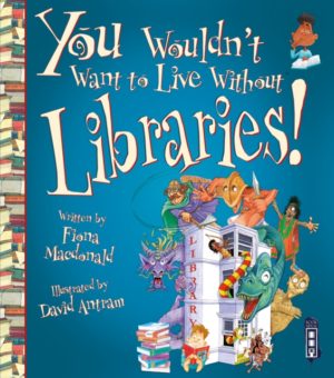 You Wouldn't Want To Live Without Libraries!