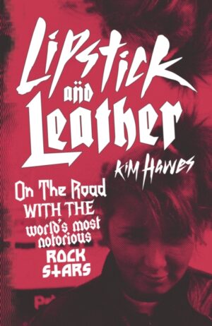 Lipstick and Leather : On the Road with the World's Most Notorious Rock Stars