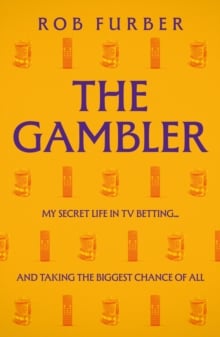 The Gambler : My Secret Life In TV Betting... And Taking The Biggest Chance Of All