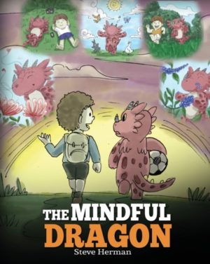 The Mindful Dragon : Teach Kids about Mindfulness, Focus and Peace