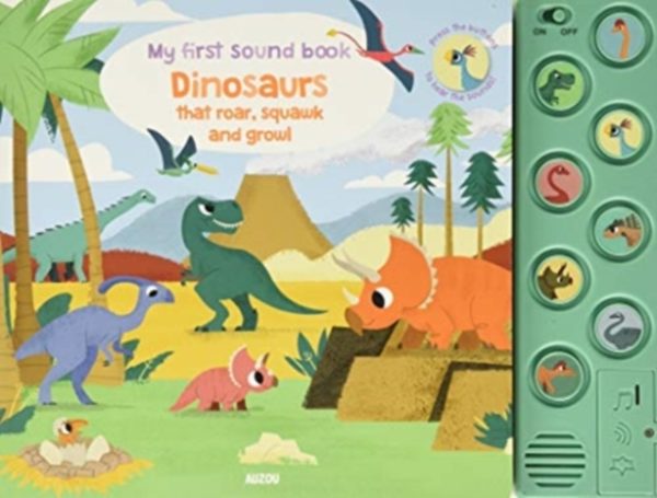 Dinosaurs That Roar, Squawk and Growl - My First Sound Book