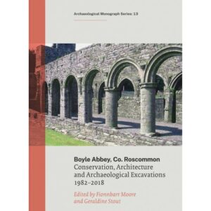 boyle abbey, co. roscommon: conservation, architecture and archaeological excavations 1982–2018