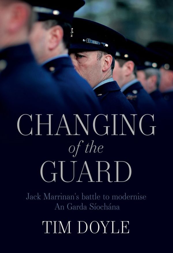 Changing of the Guard : Jack Marrinan's battle to modernise An Garda Siochana