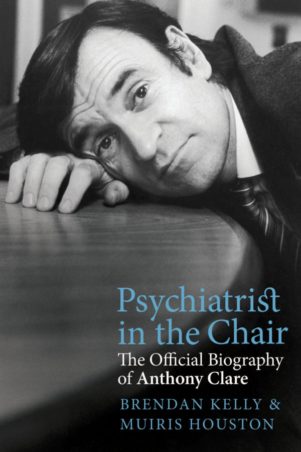 Psychiatrist in the Chair : The Official Biography of Anthony Clare